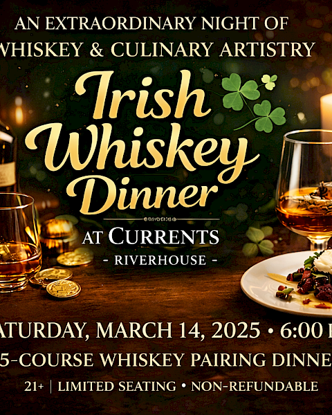 An Irish Whiskey Dinner promo: an extraordinary night of whiskey and culinary artistry with a 5-course, 2-hour pairing dinner at Currents Riverhouse on Sat, March 14, 2025, 6 PM.