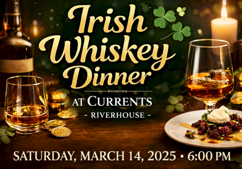 An Irish Whiskey Dinner promo: an extraordinary night of whiskey and culinary artistry with a 5-course, 2-hour pairing dinner at Currents Riverhouse on Sat, March 14, 2025, 6 PM.